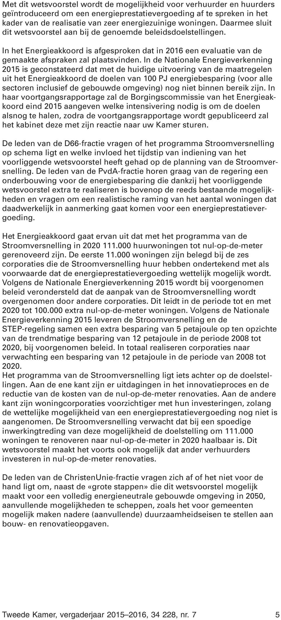 In de Nationale Energieverkenning 2015 is geconstateerd dat met de huidige uitvoering van de maatregelen uit het Energieakkoord de doelen van 100 PJ energiebesparing (voor alle sectoren inclusief de