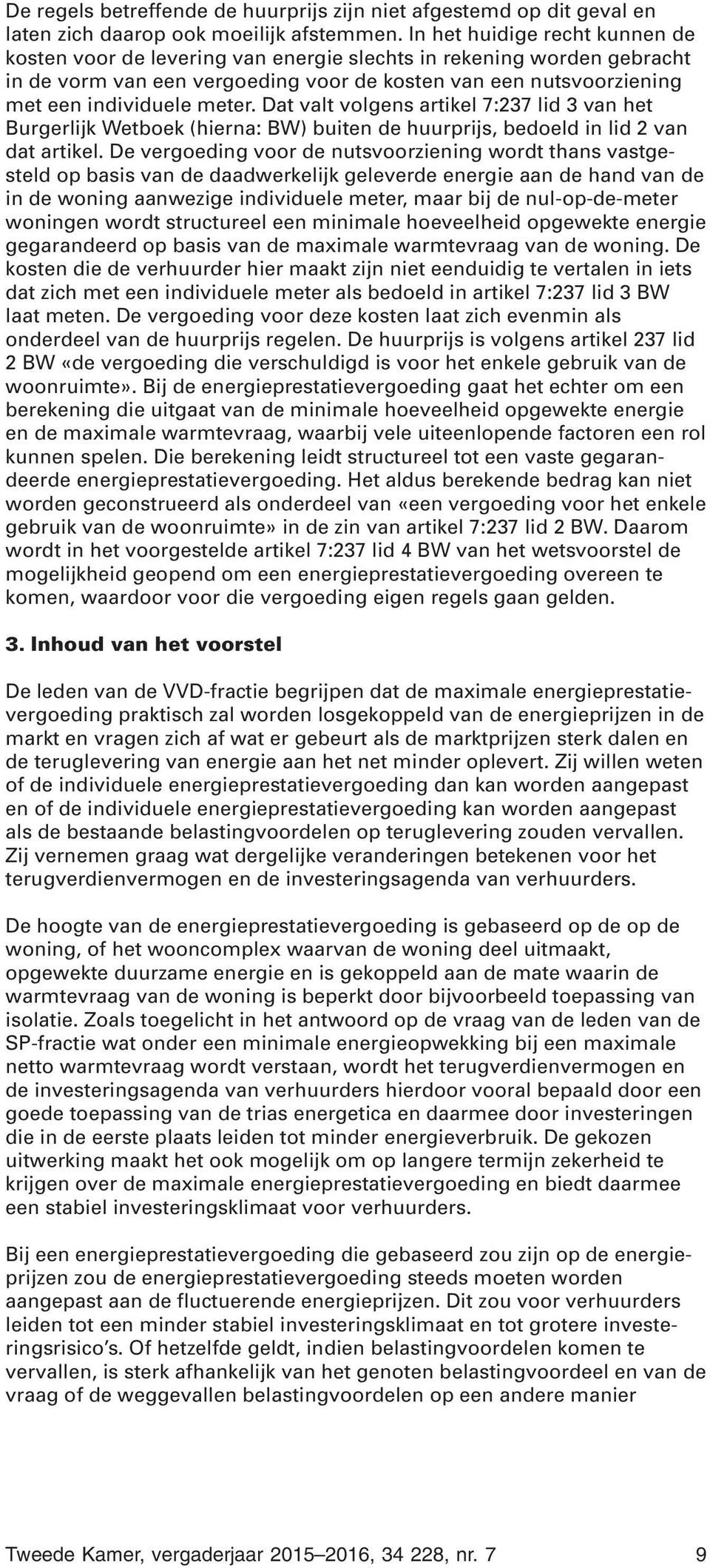 Dat valt volgens artikel 7:237 lid 3 van het Burgerlijk Wetboek (hierna: BW) buiten de huurprijs, bedoeld in lid 2 van dat artikel.