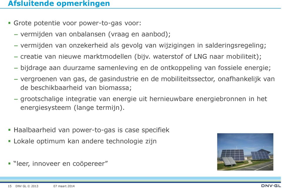 waterstof of LNG naar mobiliteit); bijdrage aan duurzame samenleving en de ontkoppeling van fossiele energie; vergroenen van gas, de gasindustrie en de