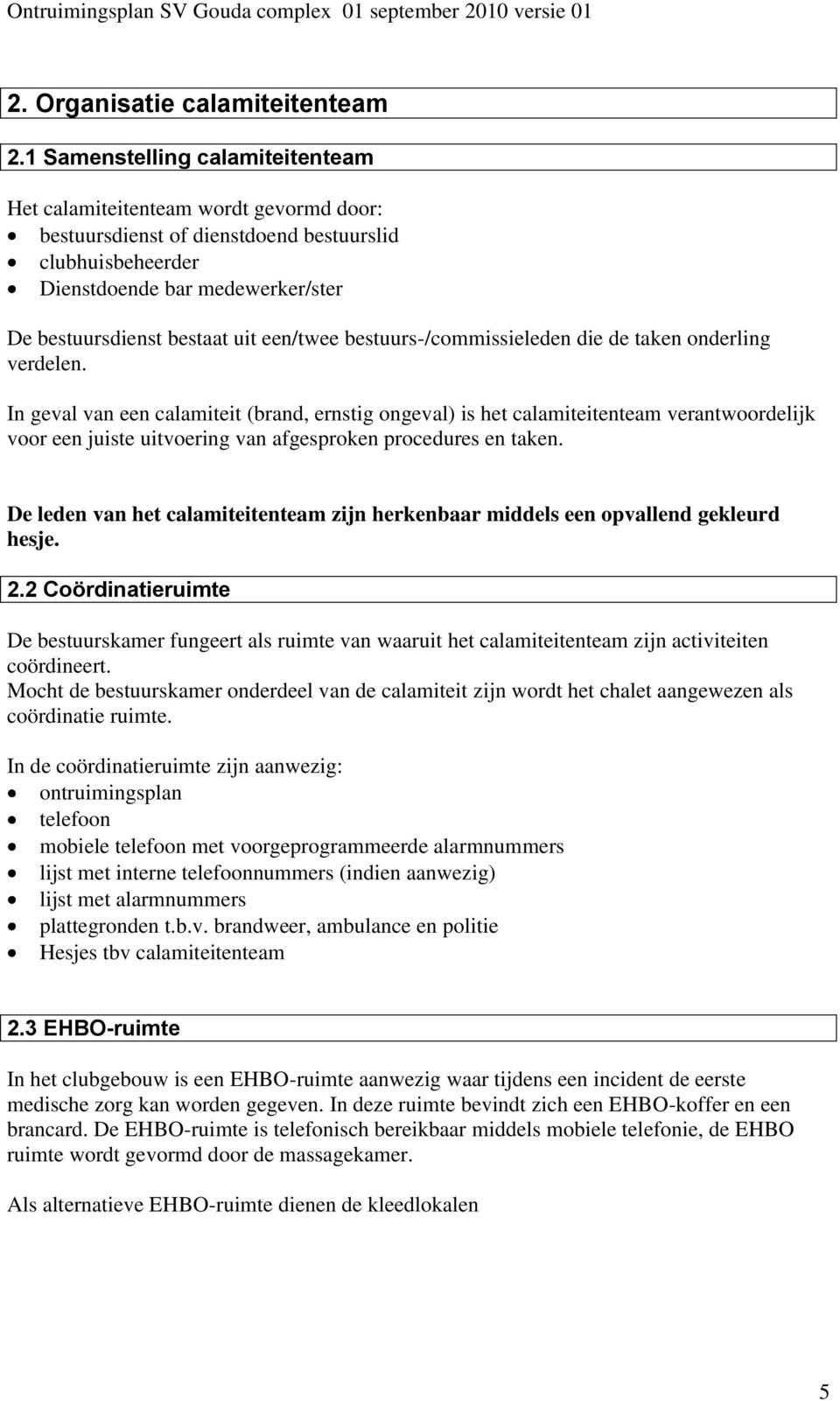 een/twee bestuurs-/commissieleden die de taken onderling verdelen.