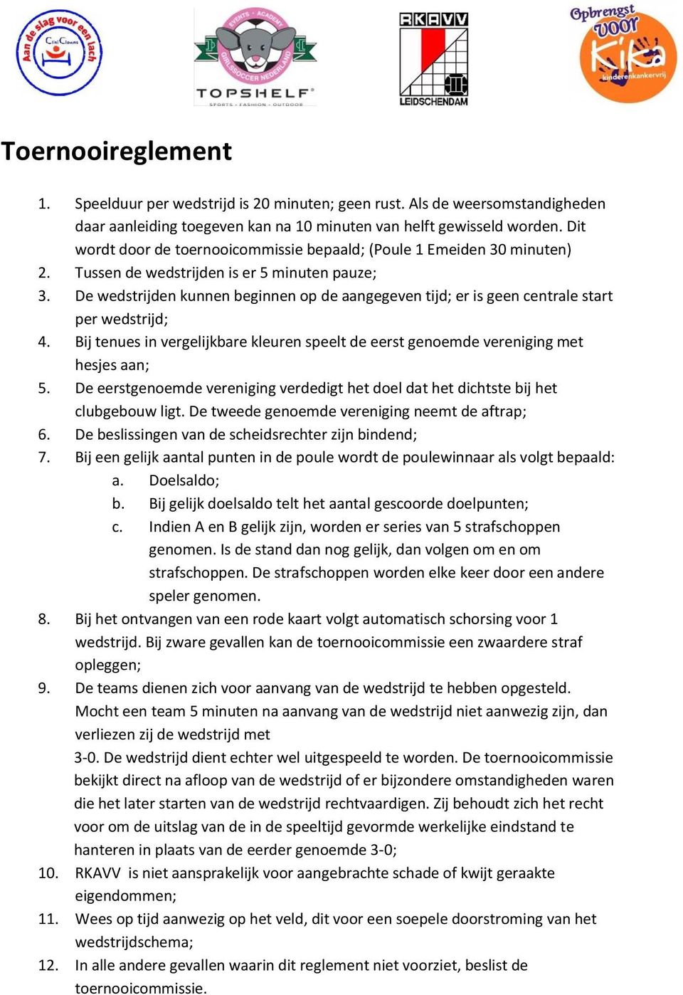 De wedstrijden kunnen beginnen op de aangegeven tijd; er is geen centrale start per wedstrijd; 4. Bij tenues in vergelijkbare kleuren speelt de eerst genoemde vereniging met hesjes aan; 5.