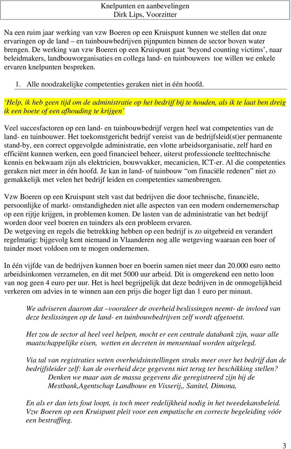 De werking van vzw Boeren op een Kruispunt gaat beyond counting victims, naar beleidmakers, landbouworganisaties en collega land- en tuinbouwers toe willen we enkele ervaren knelpunten bespreken. 1.