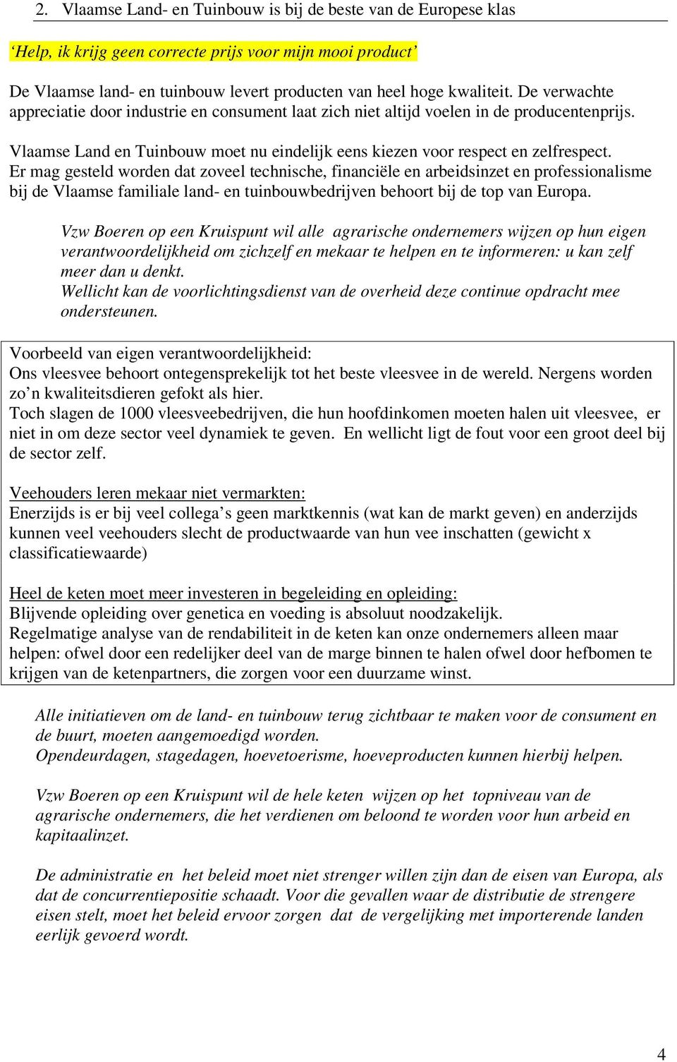 Er mag gesteld worden dat zoveel technische, financiële en arbeidsinzet en professionalisme bij de Vlaamse familiale land- en tuinbouwbedrijven behoort bij de top van Europa.