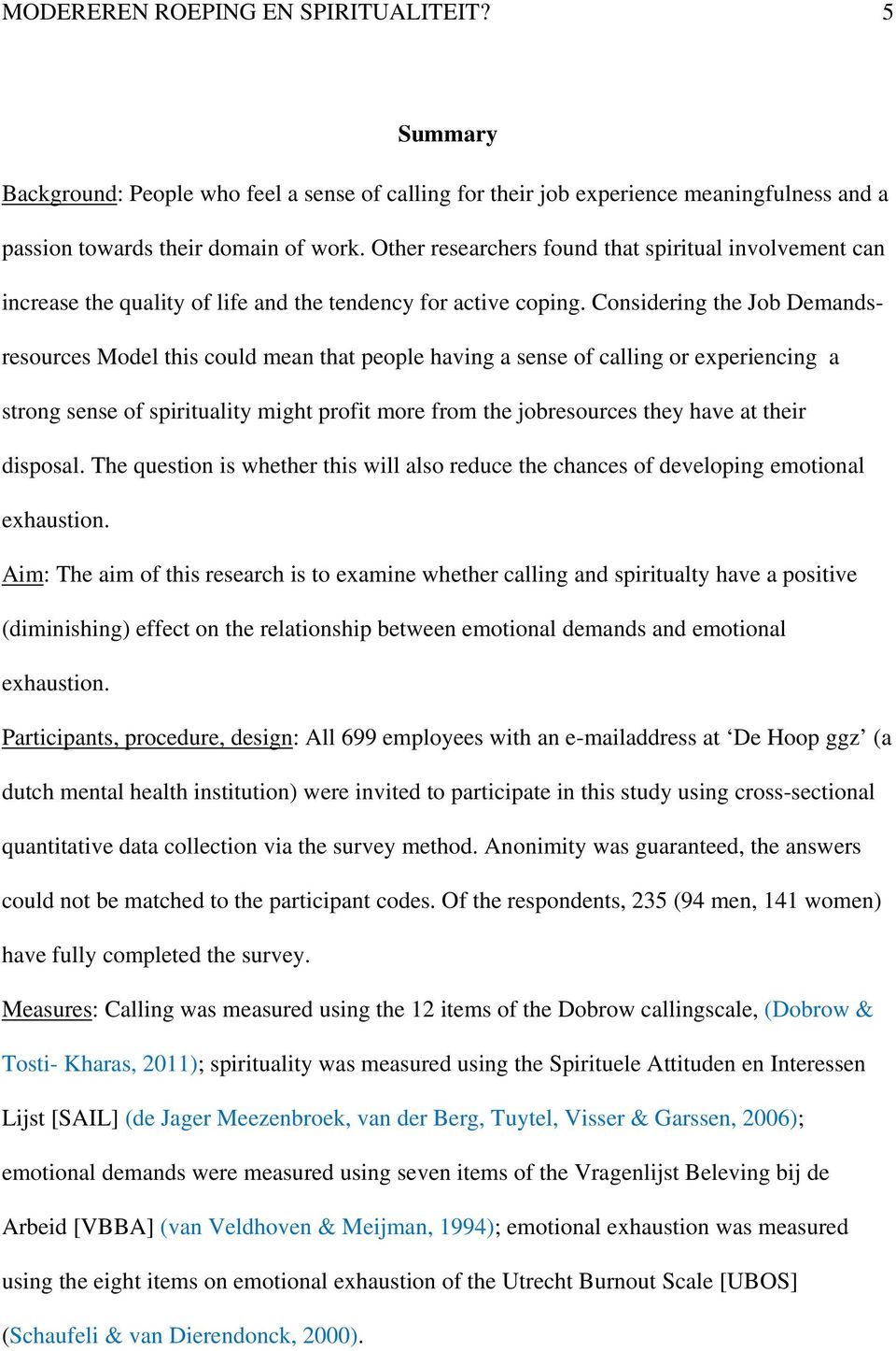 Considering the Job Demandsresources Model this could mean that people having a sense of calling or experiencing a strong sense of spirituality might profit more from the jobresources they have at