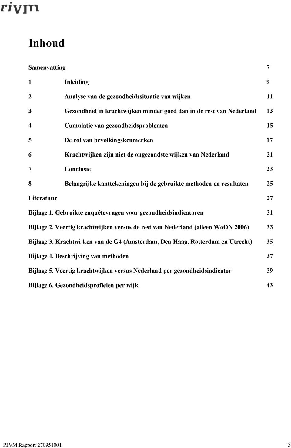 Bijlage. Gebruikte enquêtevragen voor gezondheidsindicatoren Bijlage. Veertig krachtwijken versus de rest van Nederland (alleen WoON 6) Bijlage.