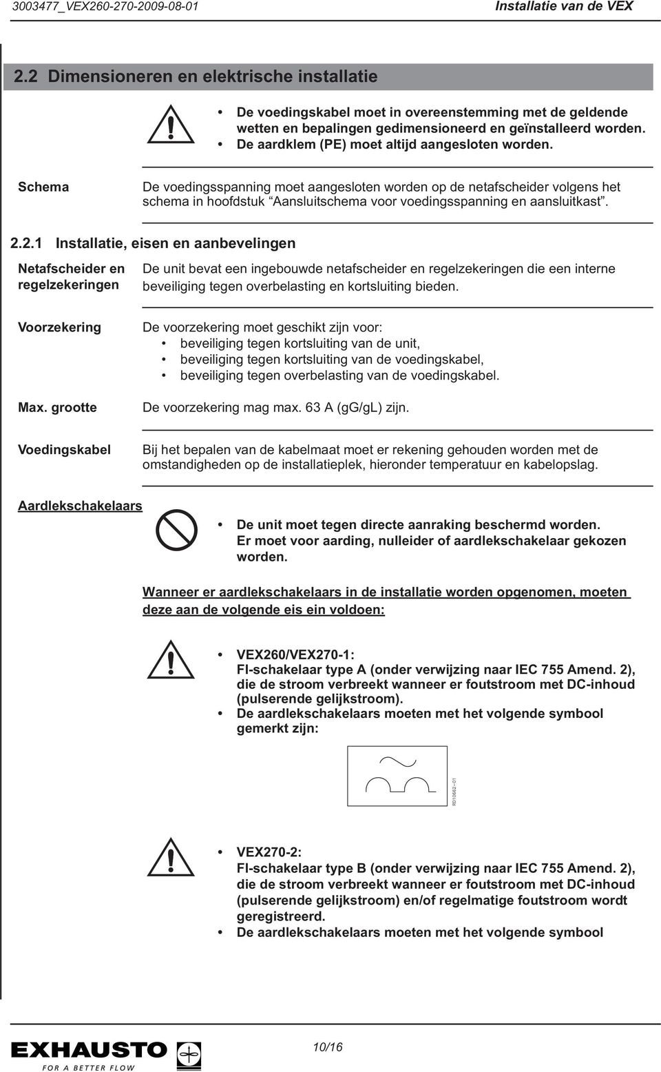 Schema De voedingsspanning moet aangesloten worden op de netafscheider volgens het schema in hoofdstuk Aansluitschema voor voedingsspanning en aansluitkast. 2.