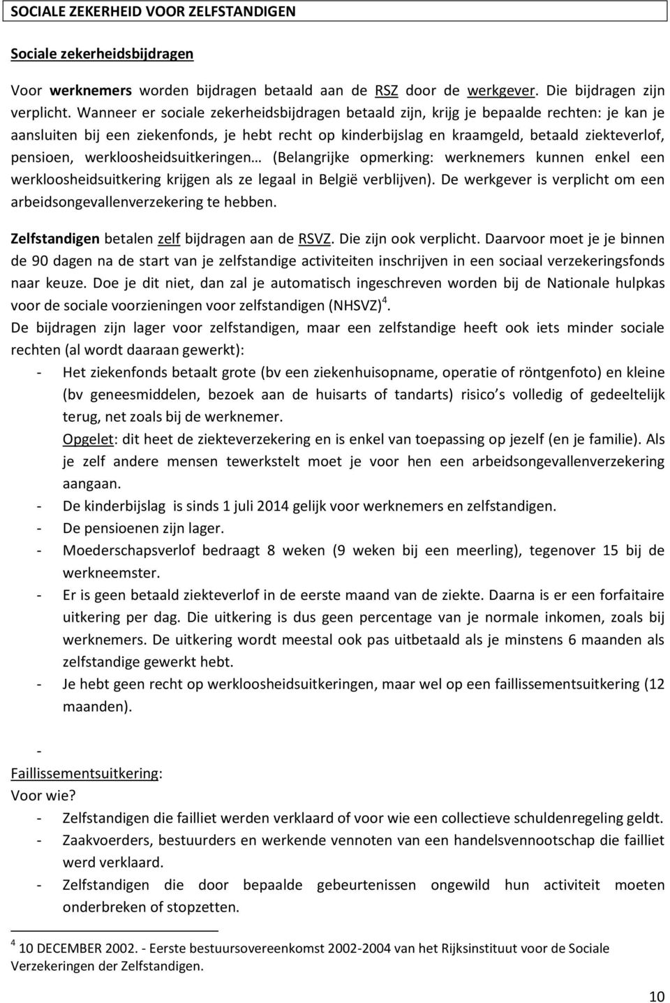 werkloosheidsuitkeringen (Belangrijke opmerking: werknemers kunnen enkel een werkloosheidsuitkering krijgen als ze legaal in België verblijven).