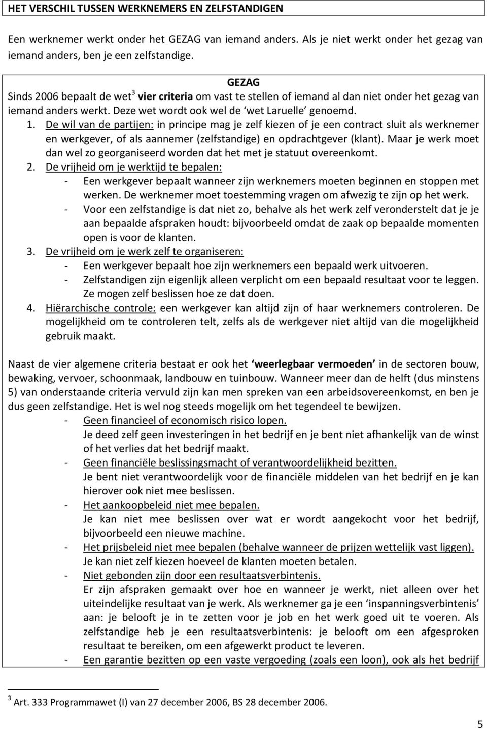 De wil van de partijen: in principe mag je zelf kiezen of je een contract sluit als werknemer en werkgever, of als aannemer (zelfstandige) en opdrachtgever (klant).