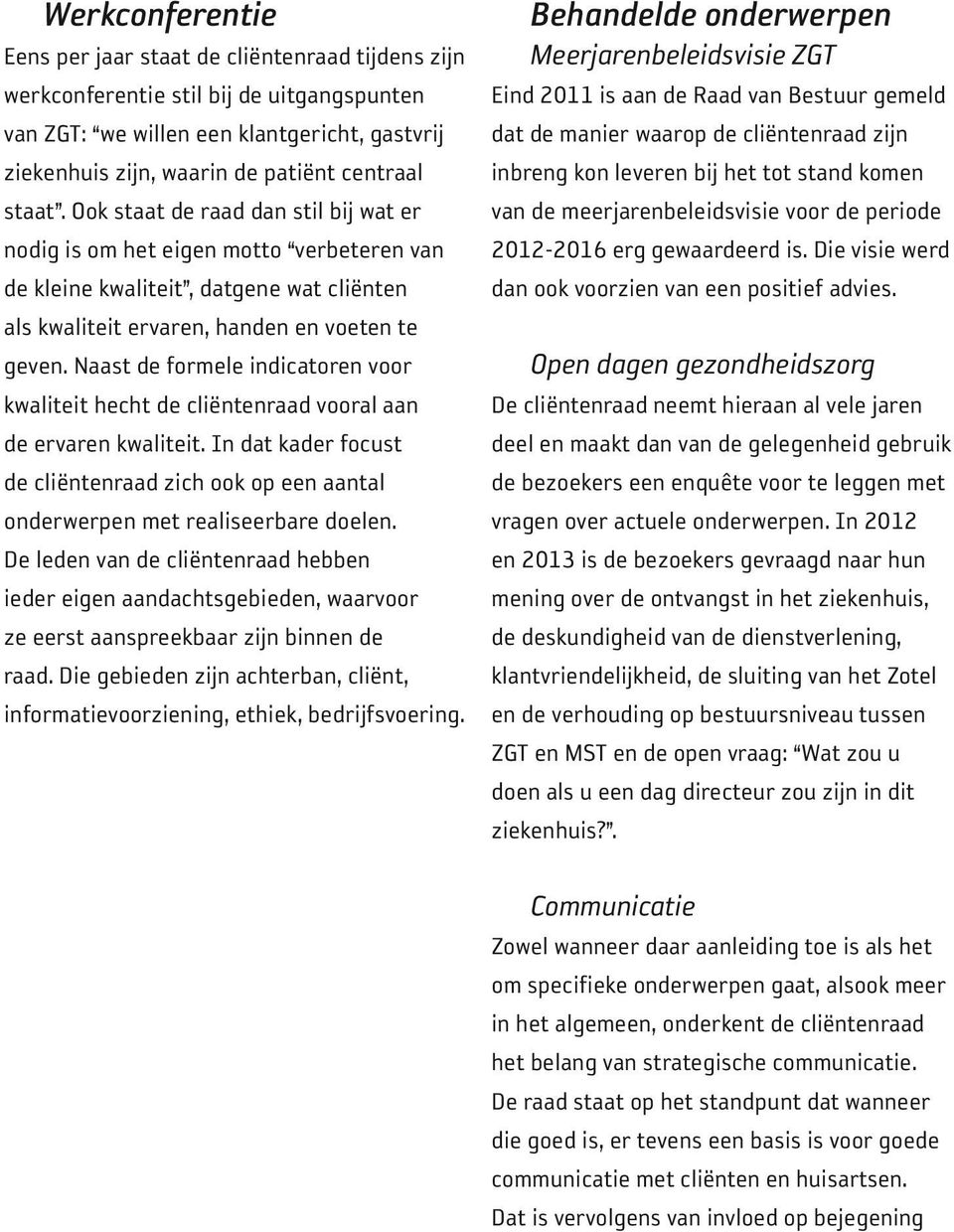 Naast de formele indicatoren voor kwaliteit hecht de cliëntenraad vooral aan de ervaren kwaliteit. In dat kader focust de cliëntenraad zich ook op een aantal onderwerpen met realiseerbare doelen.