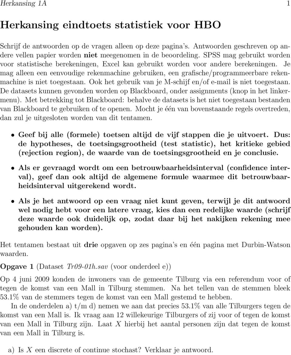 Je mag alleen een eenvoudige rekenmachine gebruiken, een grafische/programmeerbare rekenmachine is niet toegestaan. Ook het gebruik van je M-schijf en/of e-mail is niet toegestaan.