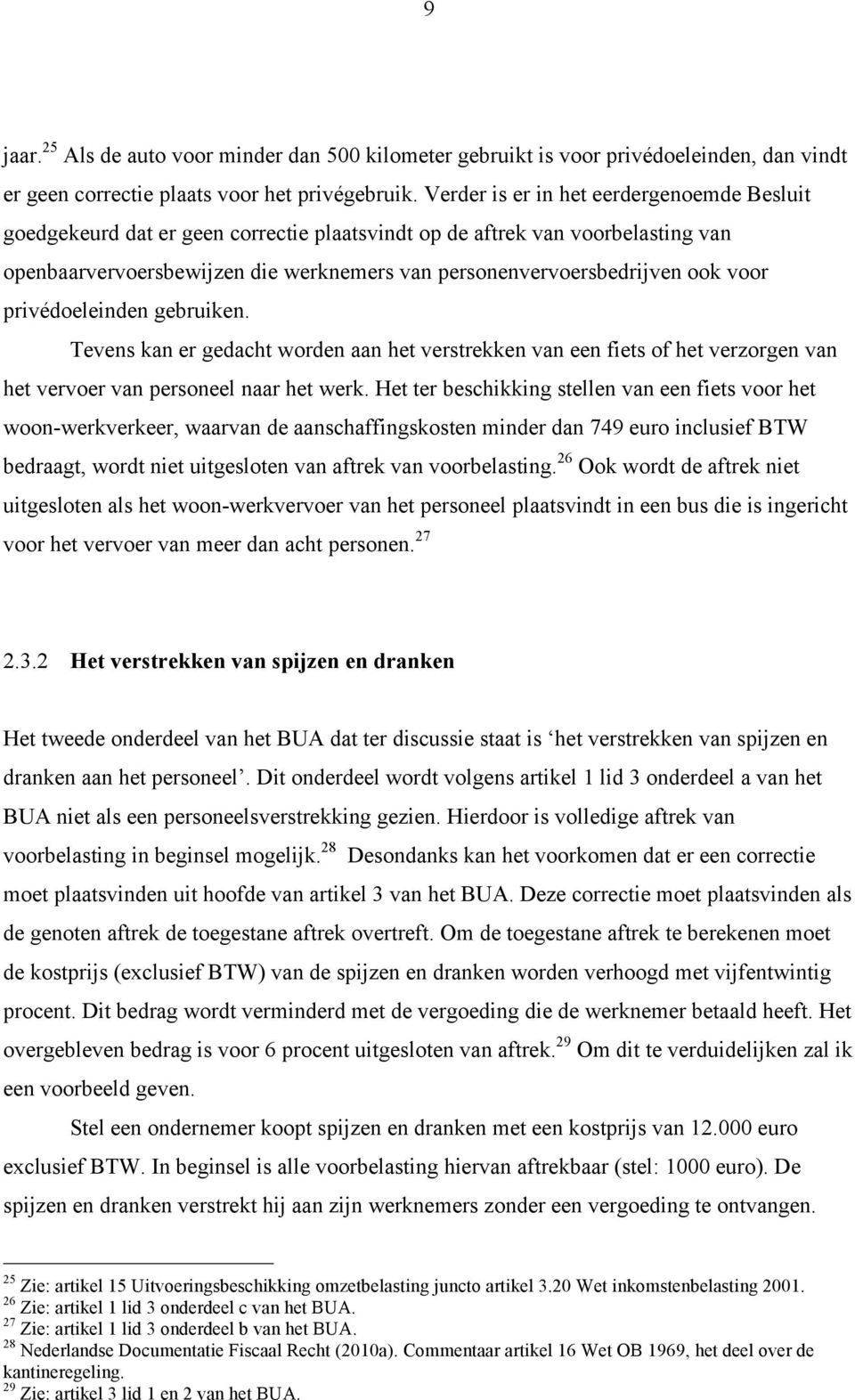 voor privédoeleinden gebruiken. Tevens kan er gedacht worden aan het verstrekken van een fiets of het verzorgen van het vervoer van personeel naar het werk.