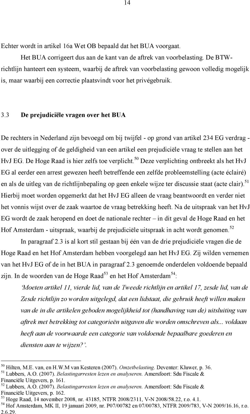 3 De prejudiciële vragen over het BUA De rechters in Nederland zijn bevoegd om bij twijfel - op grond van artikel 234 EG verdrag - over de uitlegging of de geldigheid van een artikel een prejudiciële