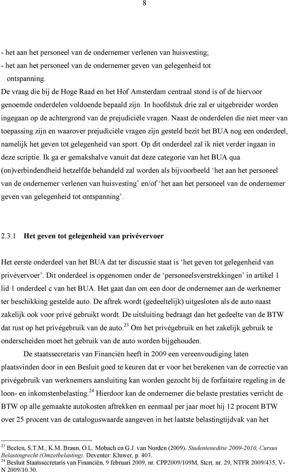 In hoofdstuk drie zal er uitgebreider worden ingegaan op de achtergrond van de prejudiciële vragen.