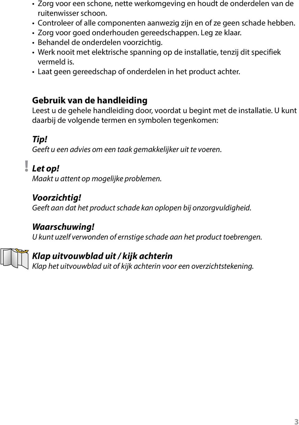 Laat geen gereedschap of onderdelen in het product achter.! Gebruik van de handleiding Leest u de gehele handleiding door, voordat u begint met de installatie.