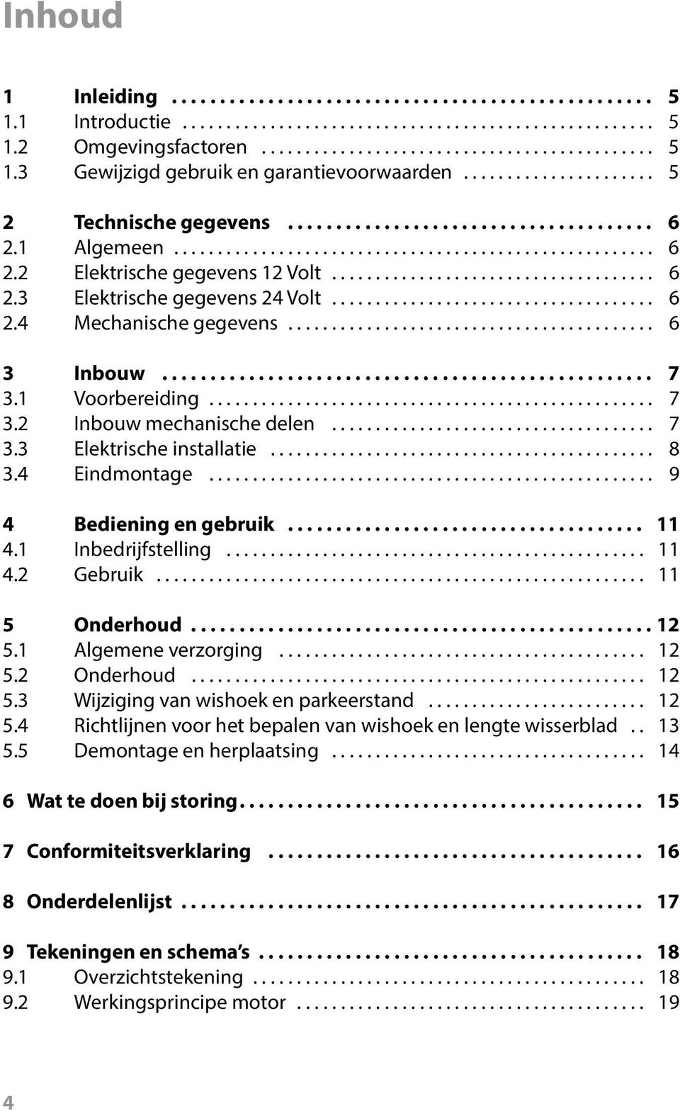 .. 9 4 Bediening en gebruik... 11 4.1 Inbedrijfstelling... 11 4.2 Gebruik........................................................ 11 5 Onderhoud... 12 5.1 Algemene verzorging... 12 5.2 Onderhoud.