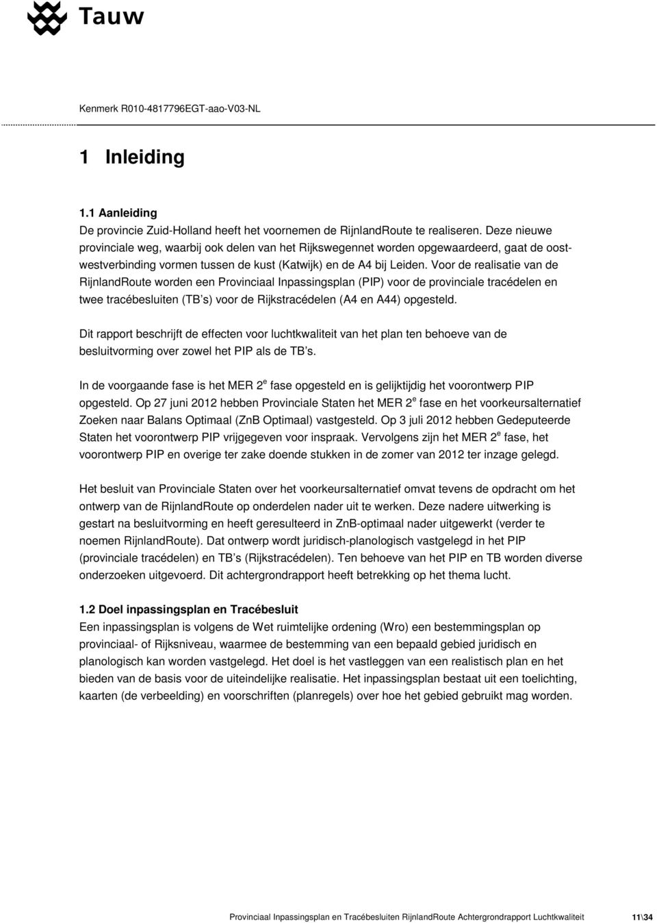 Voor de realisatie van de RijnlandRoute worden een Provinciaal Inpassingsplan (PIP) voor de provinciale tracédelen en twee tracébesluiten (TB s) voor de Rijkstracédelen (A4 en A44) opgesteld.