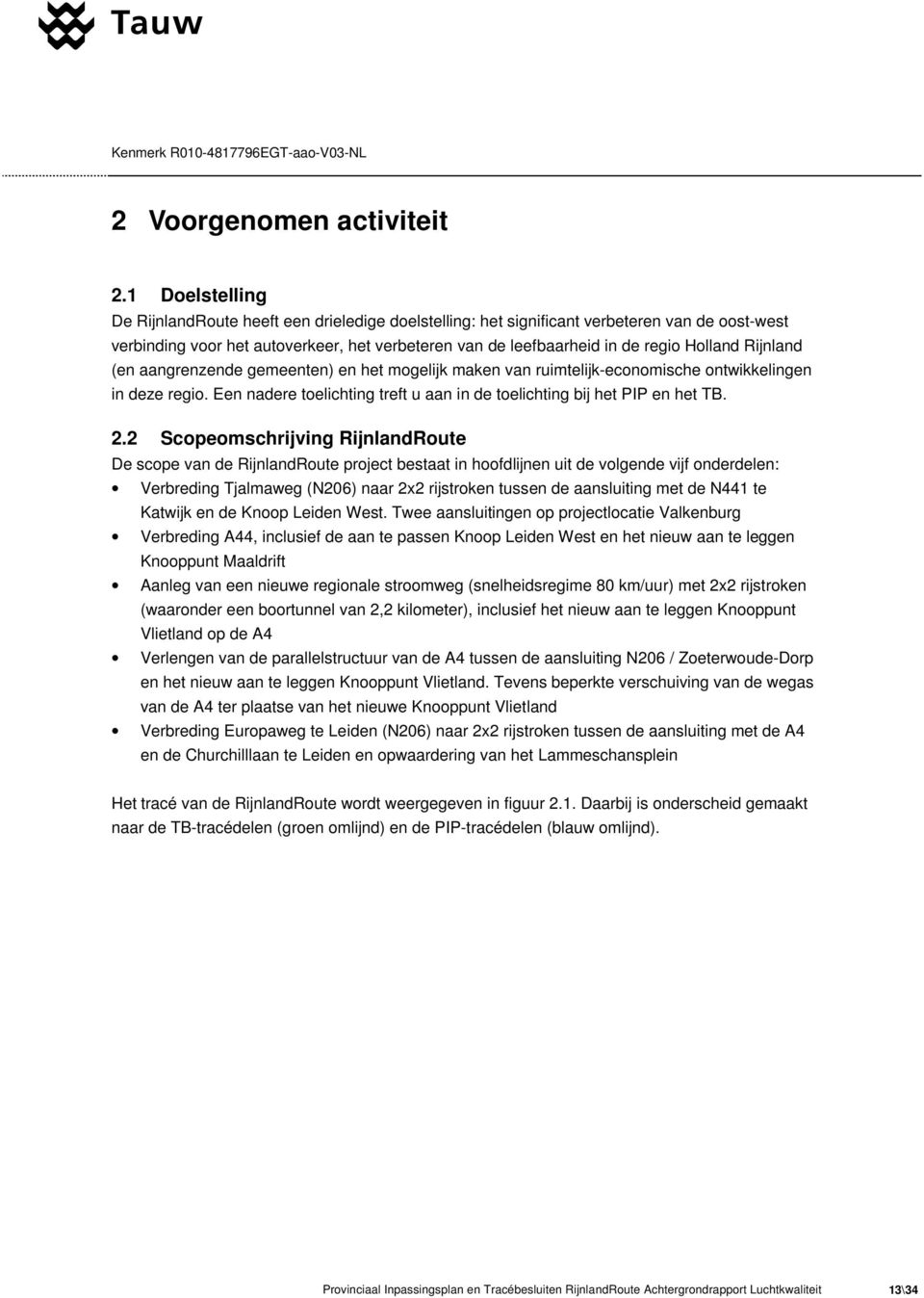 Rijnland (en aangrenzende gemeenten) en het mogelijk maken van ruimtelijk-economische ontwikkelingen in deze regio. Een nadere toelichting treft u aan in de toelichting bij het PIP en het TB. 2.