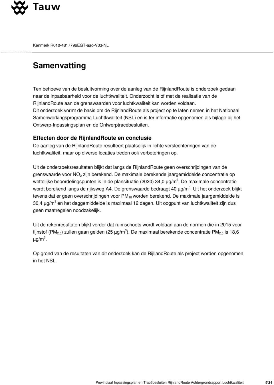 Dit onderzoek vormt de basis om de RijnlandRoute als project op te laten nemen in het Nationaal Samenwerkingsprogramma Luchtkwaliteit (NSL) en is ter informatie opgenomen als bijlage bij het