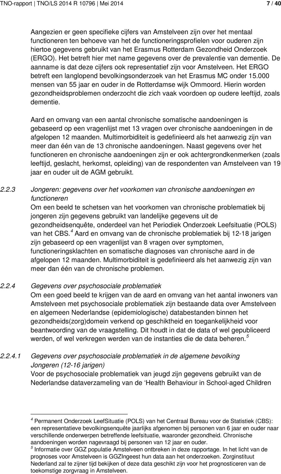 De aanname is dat deze cijfers ook representatief zijn voor Amstelveen. Het ERGO betreft een langlopend bevolkingsonderzoek van het Erasmus MC onder 15.