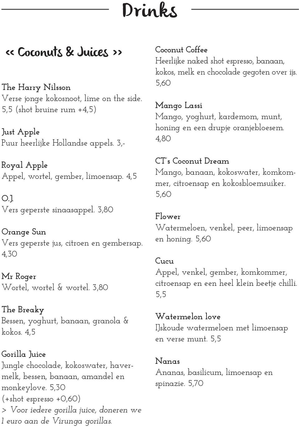 3,80 The Breaky Bessen, yoghurt, banaan, granola & kokos. 4,5 Gorilla Juice Jungle chocolade, kokoswater, havermelk, bessen, banaan, amandel en monkeylove.