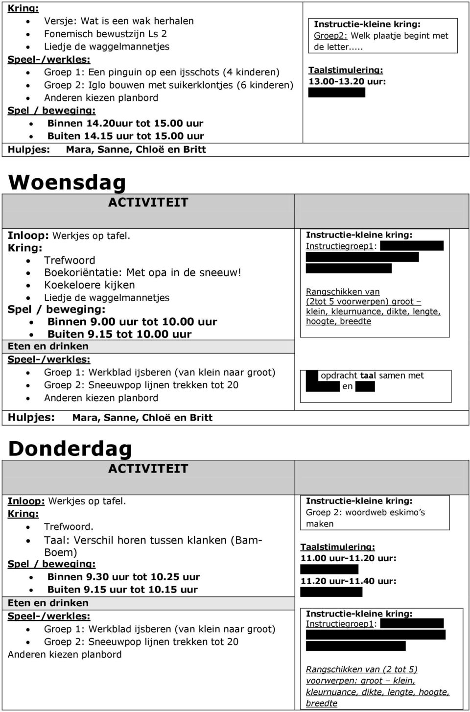 Koekeloere kijken Liedje de waggelmannetjes Binnen 9.00 uur tot 10.00 uur Buiten 9.15 tot 10.