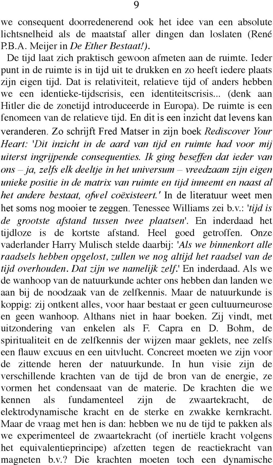 Dat is relativiteit, relatieve tijd of anders hebben we een identieke-tijdscrisis, een identiteitscrisis... (denk aan Hitler die de zonetijd introduceerde in Europa).