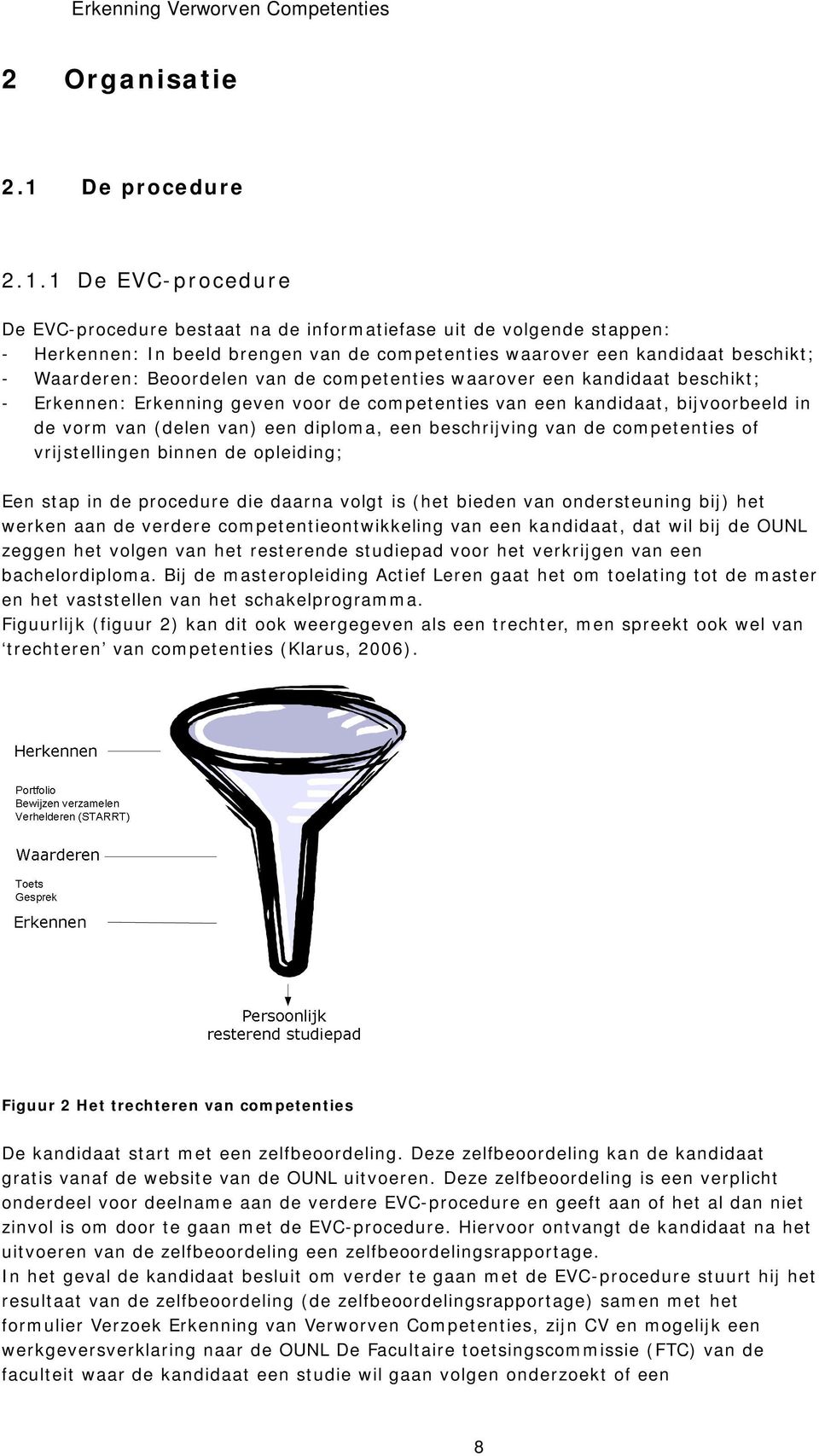 1 De EVC-procedure De EVC-procedure bestaat na de informatiefase uit de volgende stappen: - Herkennen: In beeld brengen van de competenties waarover een kandidaat beschikt; - Waarderen: Beoordelen