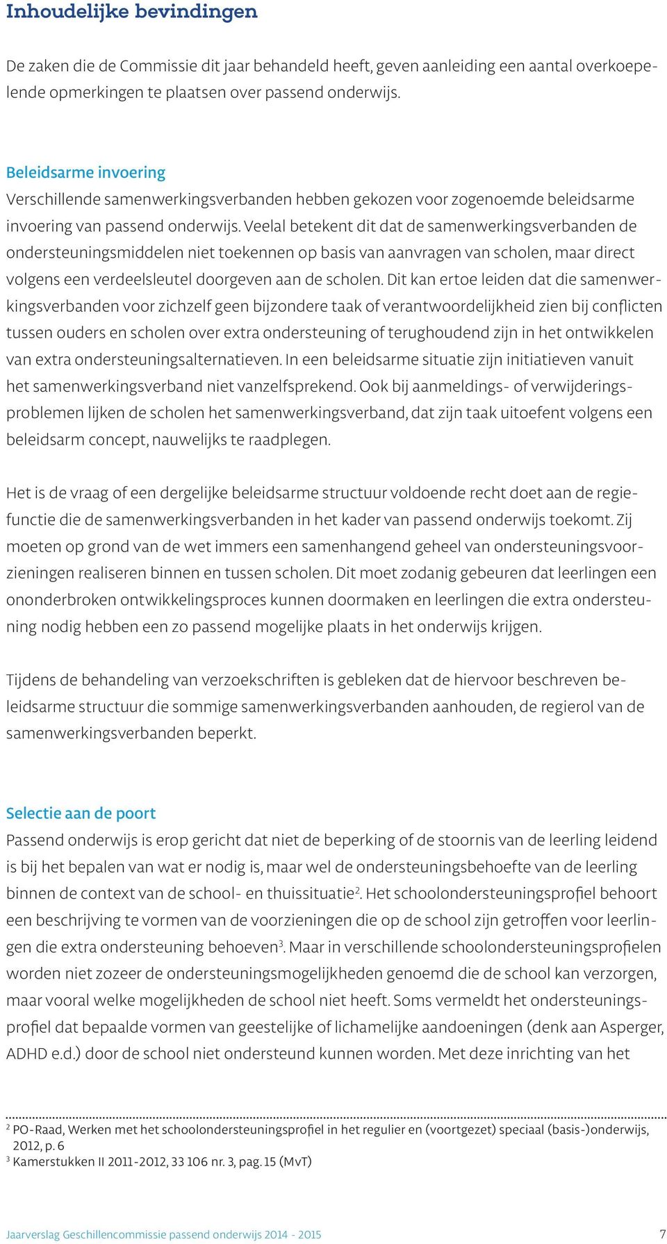 Veelal betekent dit dat de samenwerkingsverbanden de ondersteuningsmiddelen niet toekennen op basis van aanvragen van scholen, maar direct volgens een verdeelsleutel doorgeven aan de scholen.