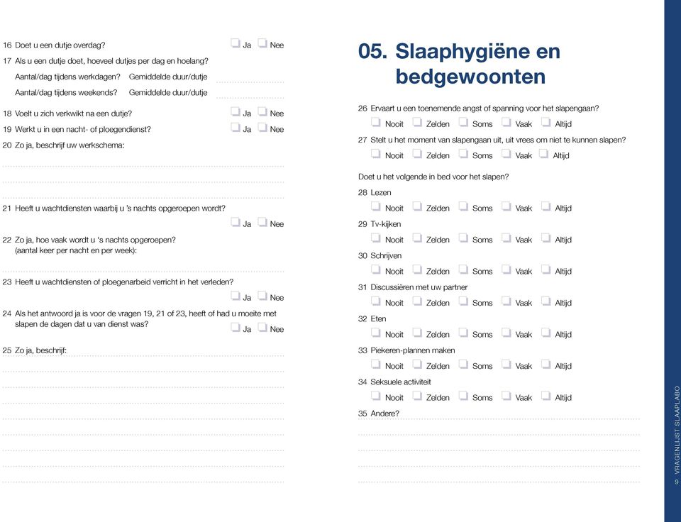 Slaaphygiëne en bedgewoonten 26 Ervaart u een toenemende angst of spanning voor het slapengaan? 27 Stelt u het moment van slapengaan uit, uit vrees om niet te kunnen slapen?