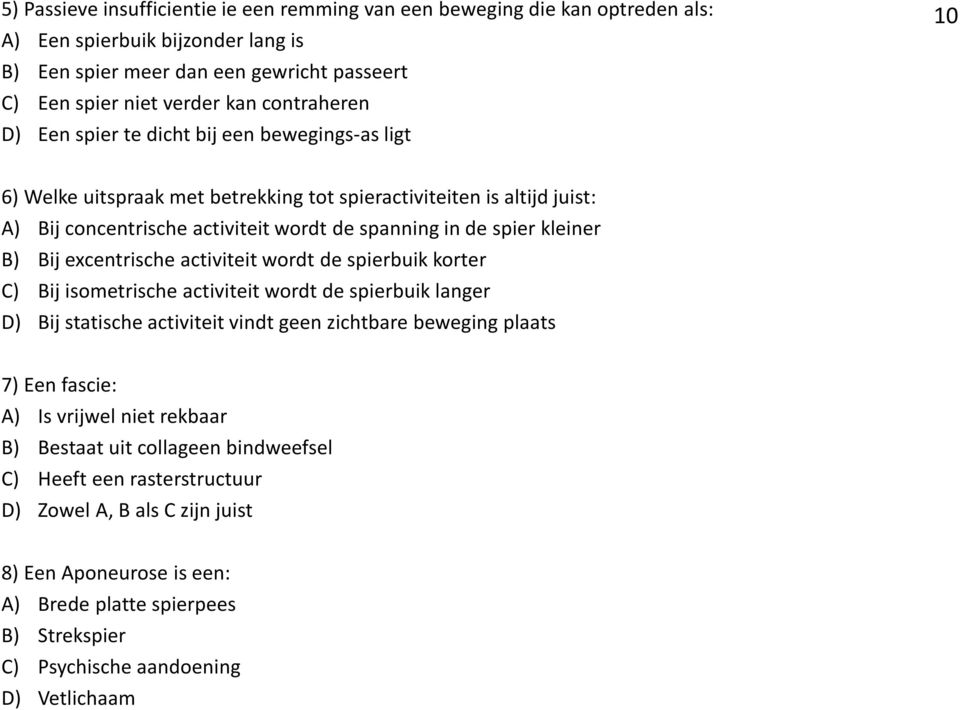 kleiner B) Bij excentrische activiteit wordt de spierbuik korter C) Bij isometrische activiteit wordt de spierbuik langer D) Bij statische activiteit vindt geen zichtbare beweging plaats 7) Een