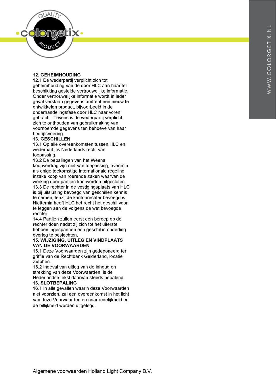 Tevens is de wederpartij verplicht zich te onthouden van gebruikmaking van voornoemde gegevens ten behoeve van haar bedrijfsvoering. 13. GESCHILLEN 13.