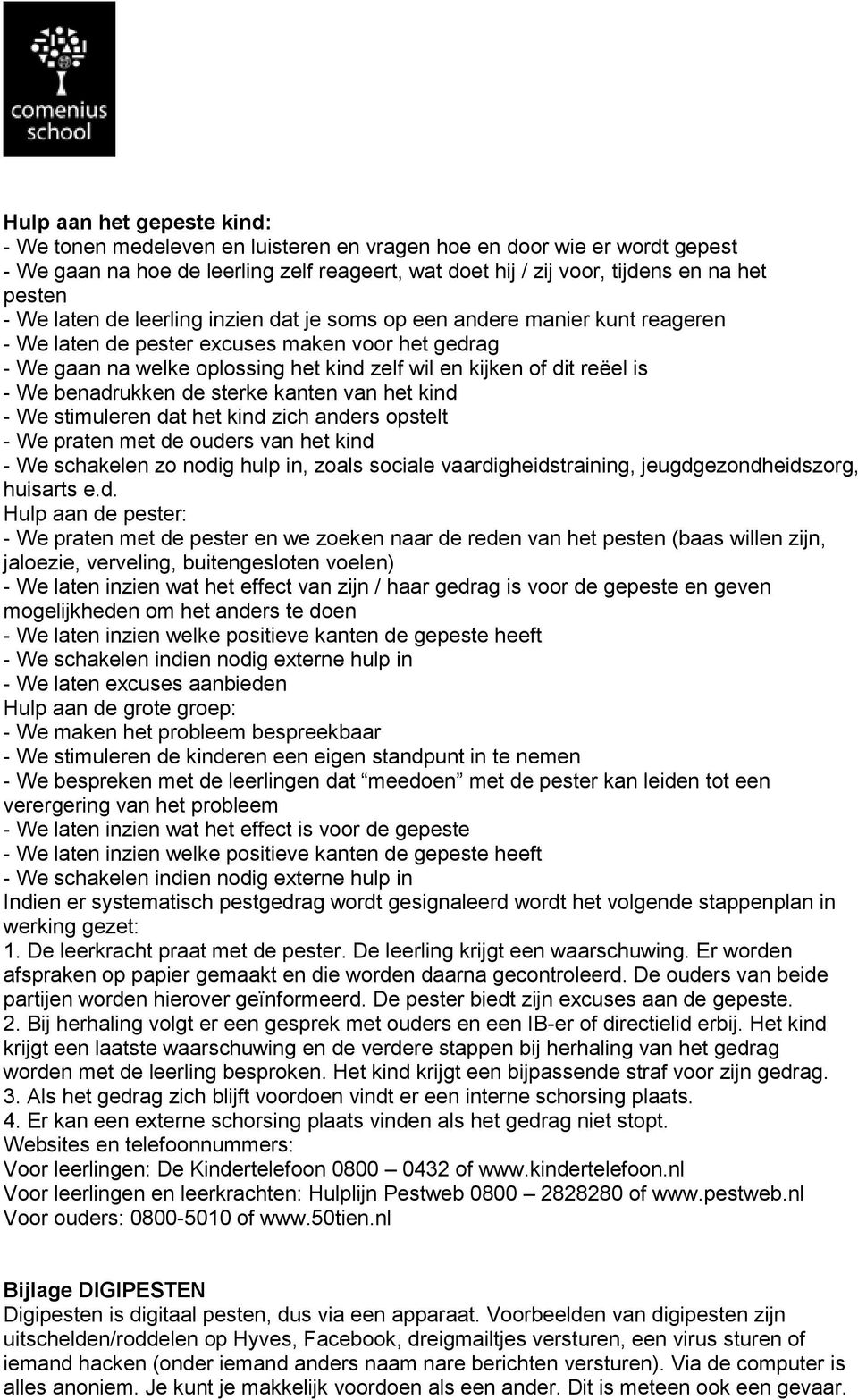 - We benadrukken de sterke kanten van het kind - We stimuleren dat het kind zich anders opstelt - We praten met de ouders van het kind - We schakelen zo nodig hulp in, zoals sociale