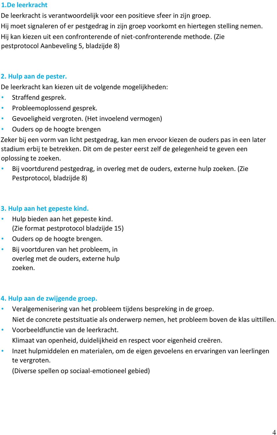 De leerkracht kan kiezen uit de volgende mogelijkheden: Straffend gesprek. Probleemoplossend gesprek. Gevoeligheid vergroten.