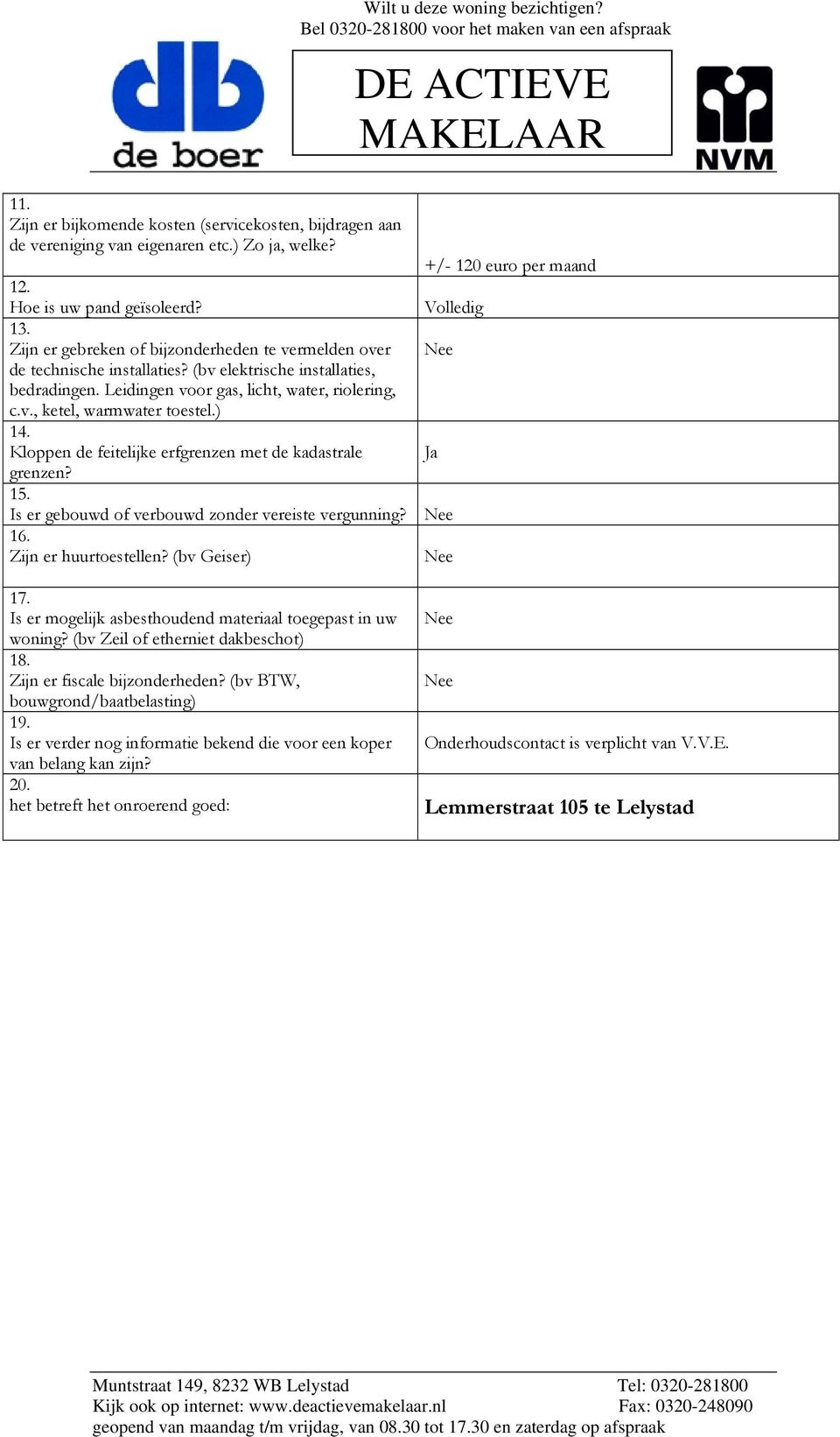 ) 14. Kloppen de feitelijke erfgrenzen met de kadastrale grenzen? 15. Is er gebouwd of verbouwd zonder vereiste vergunning? 16. Zijn er huurtoestellen? (bv Geiser) 17.