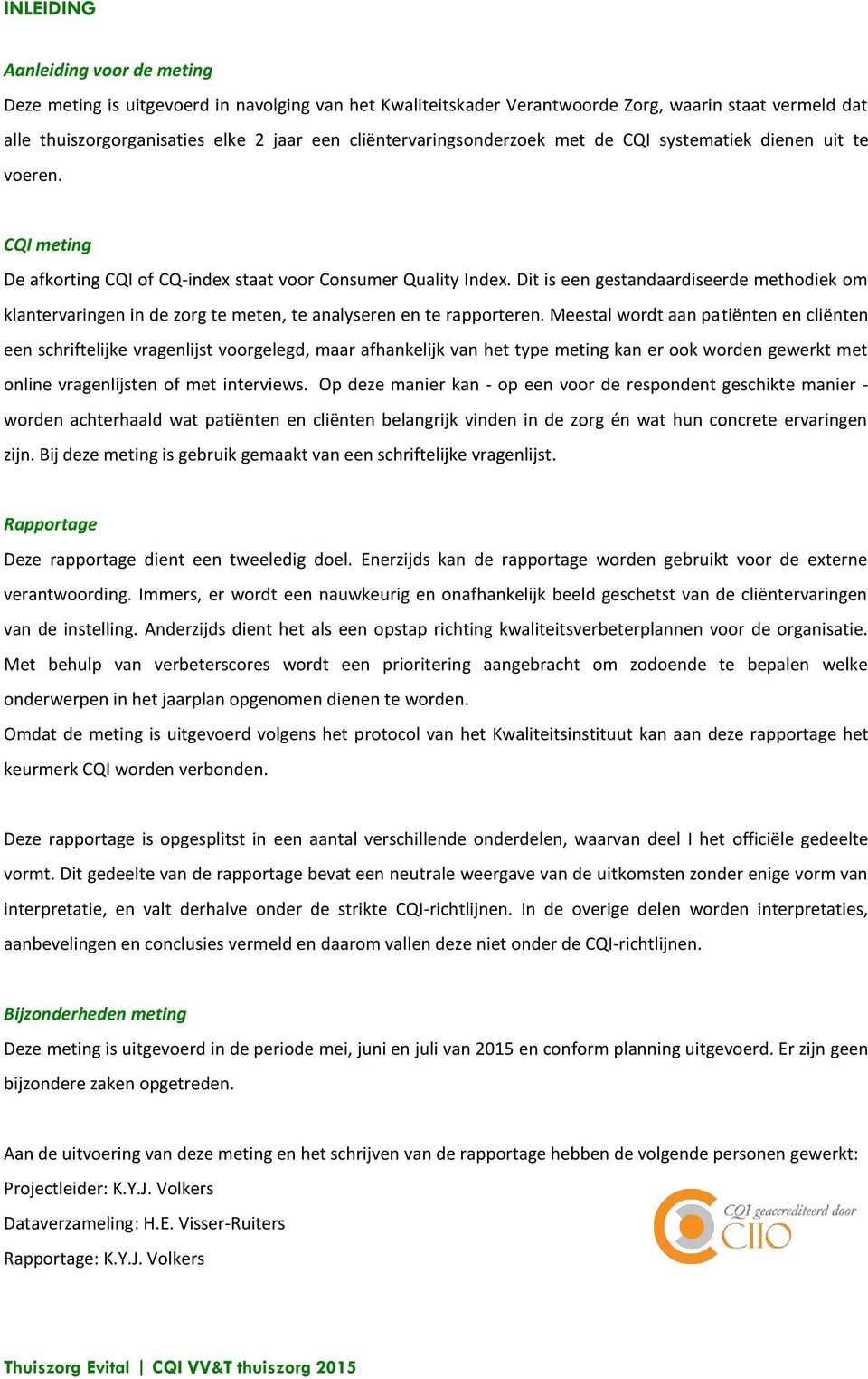 Dit is een gestandaardiseerde methodiek om klantervaringen in de zorg te meten, te analyseren en te rapporteren.