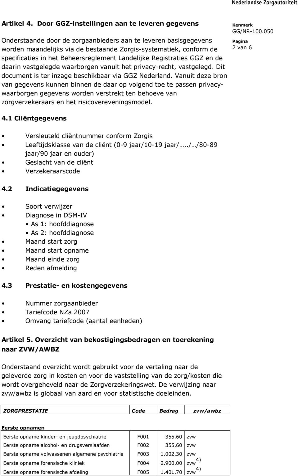 Beheersreglement Landelijke Registraties GGZ en de daarin vastgelegde waarborgen vanuit het privacy-recht, vastgelegd. Dit document is ter inzage beschikbaar via GGZ Nederland.