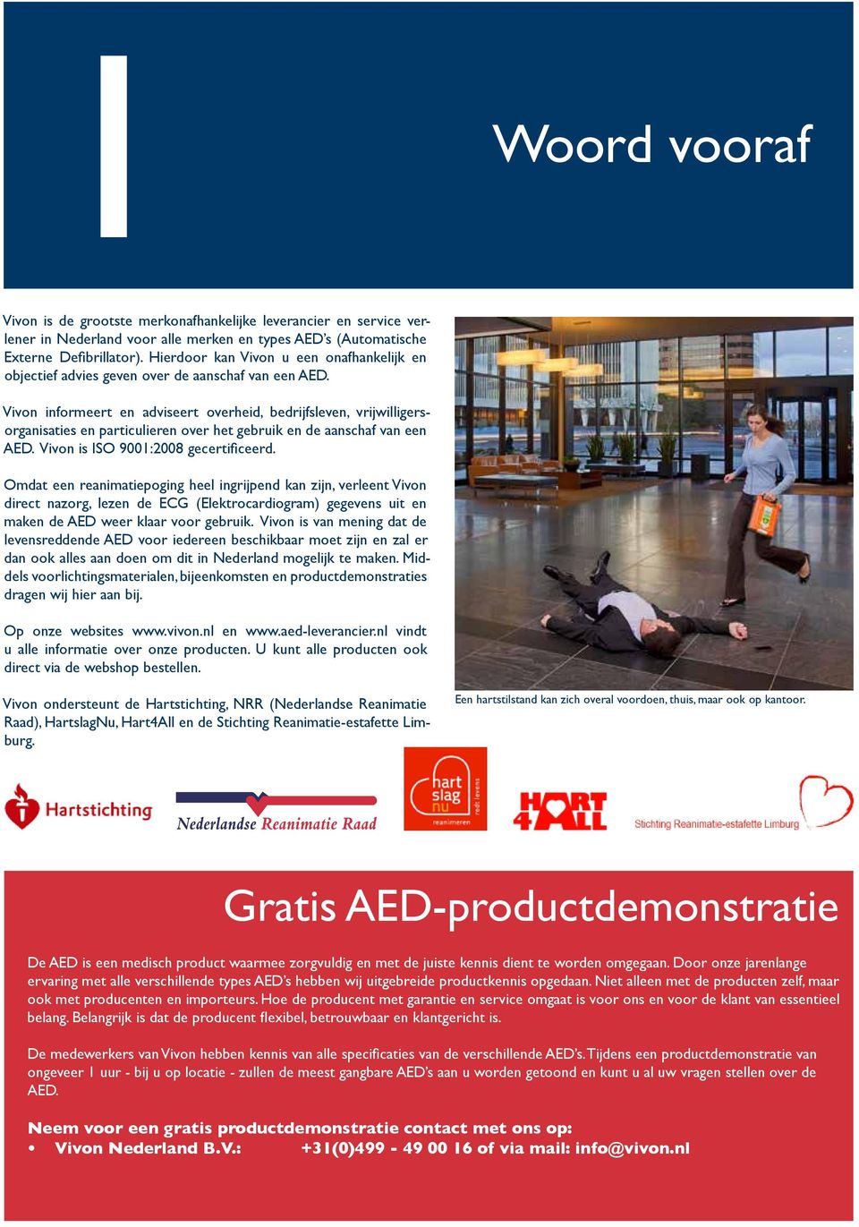 Vivon informeert en adviseert overheid, bedrijfsleven, vrijwilligersorganisaties en particulieren over het gebruik en de aanschaf van een AED. Vivon is ISO 9001:2008 gecertificeerd.