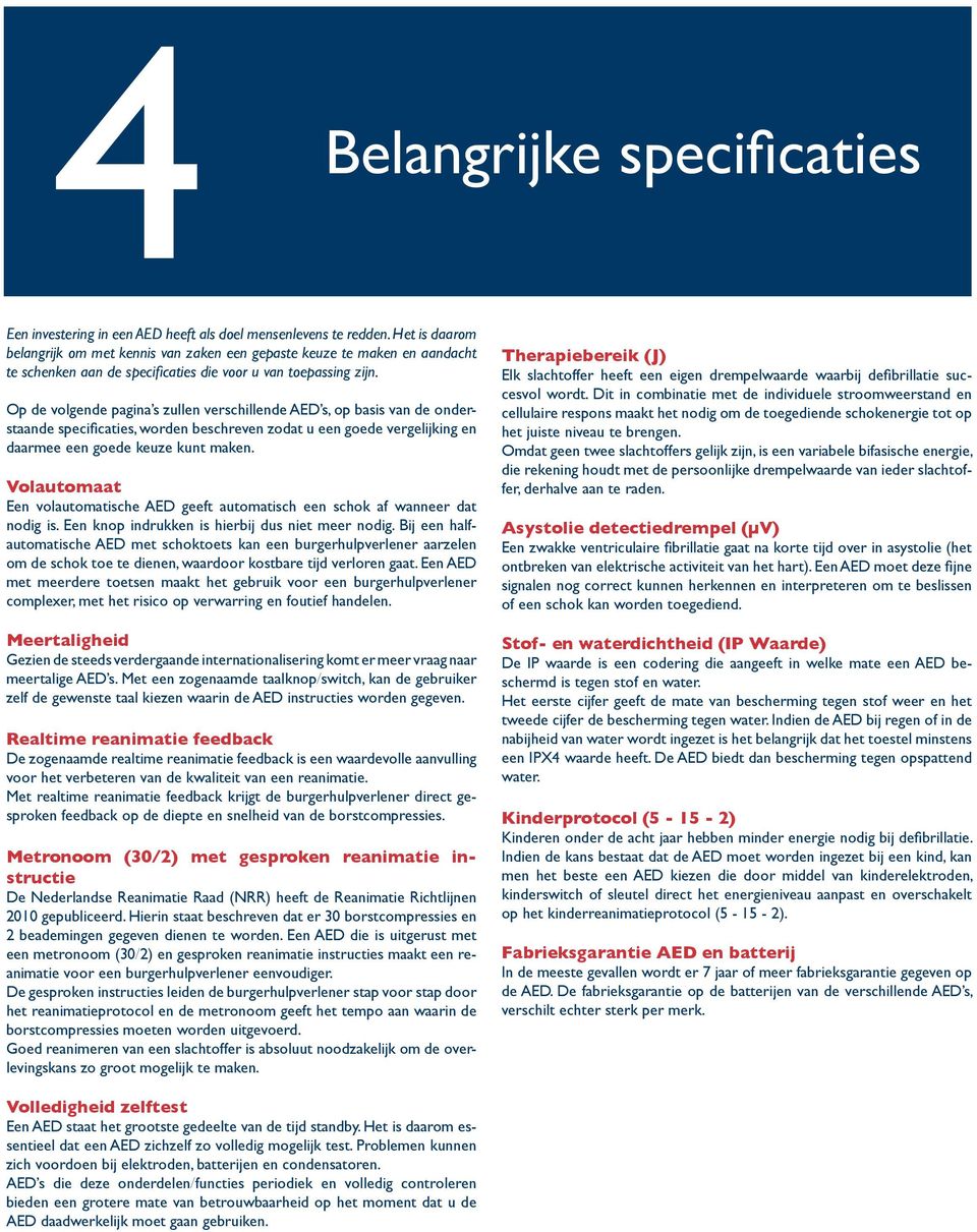 Op de volgende pagina s zullen verschillende AED s, op basis van de onderstaande specificaties, worden beschreven zodat u een goede vergelijking en daarmee een goede keuze kunt maken.