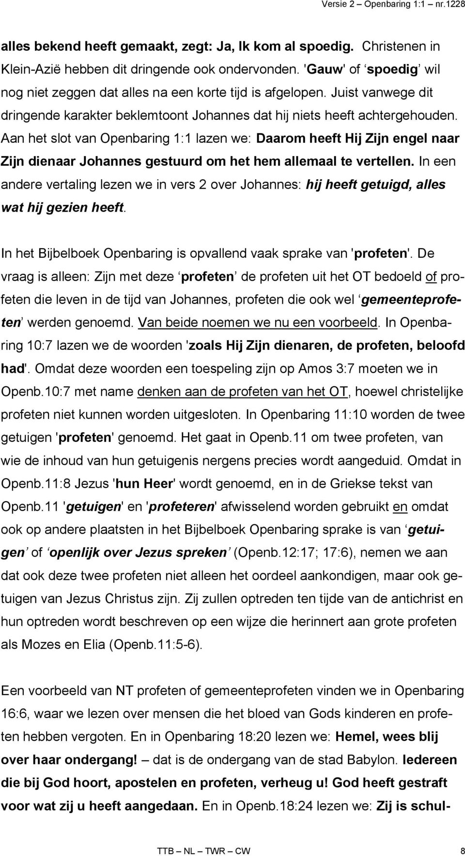 Aan het slot van Openbaring 1:1 lazen we: Daarom heeft Hij Zijn engel naar Zijn dienaar Johannes gestuurd om het hem allemaal te vertellen.