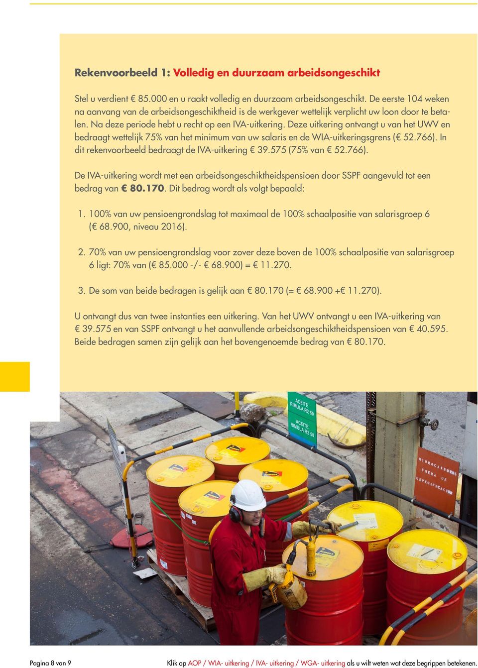 Deze uitkering ontvangt u van het UWV en bedraagt wettelijk 75% van het minimum van uw salaris en de WIA-uitkeringsgrens ( 52.766). In dit reken voorbeeld bedraagt de IVA-uitkering 39.575 (75% van 52.