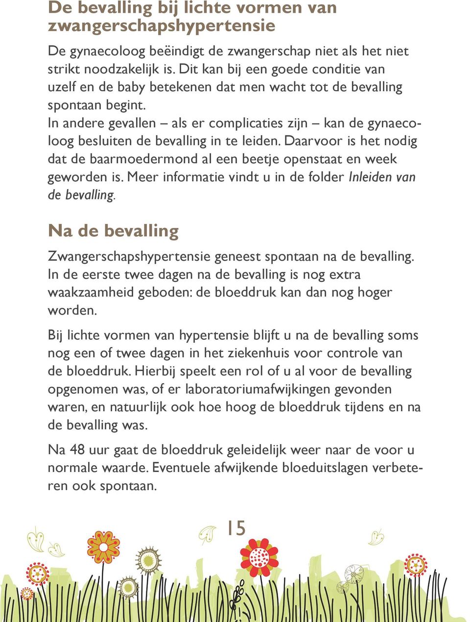 In andere gevallen als er complicaties zijn kan de gynaecoloog besluiten de bevalling in te leiden. Daarvoor is het nodig dat de baarmoedermond al een beetje openstaat en week geworden is.