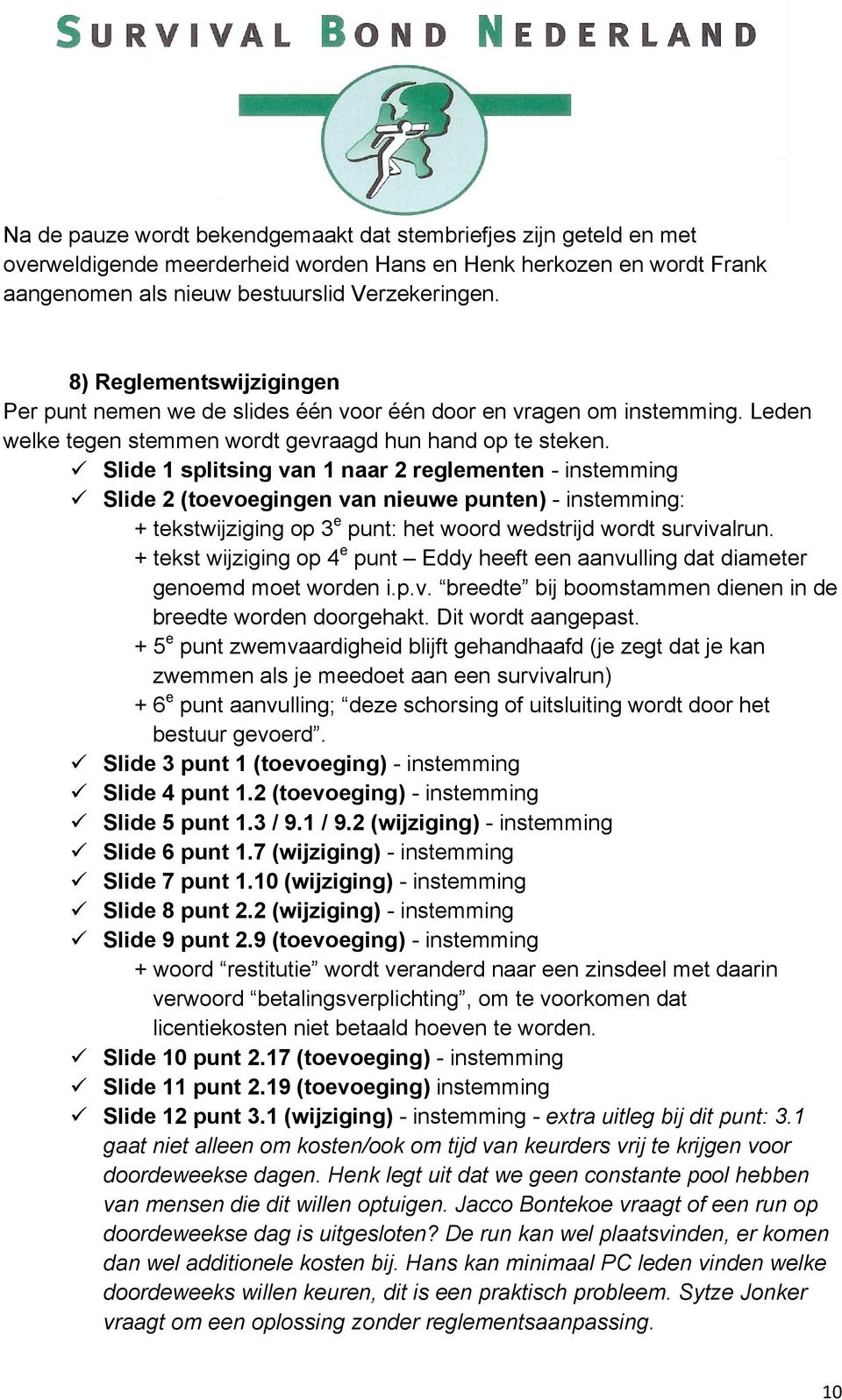 ü Slide 1 splitsing van 1 naar 2 reglementen - instemming ü Slide 2 (toevoegingen van nieuwe punten) - instemming: + tekstwijziging op 3 e punt: het woord wedstrijd wordt survivalrun.