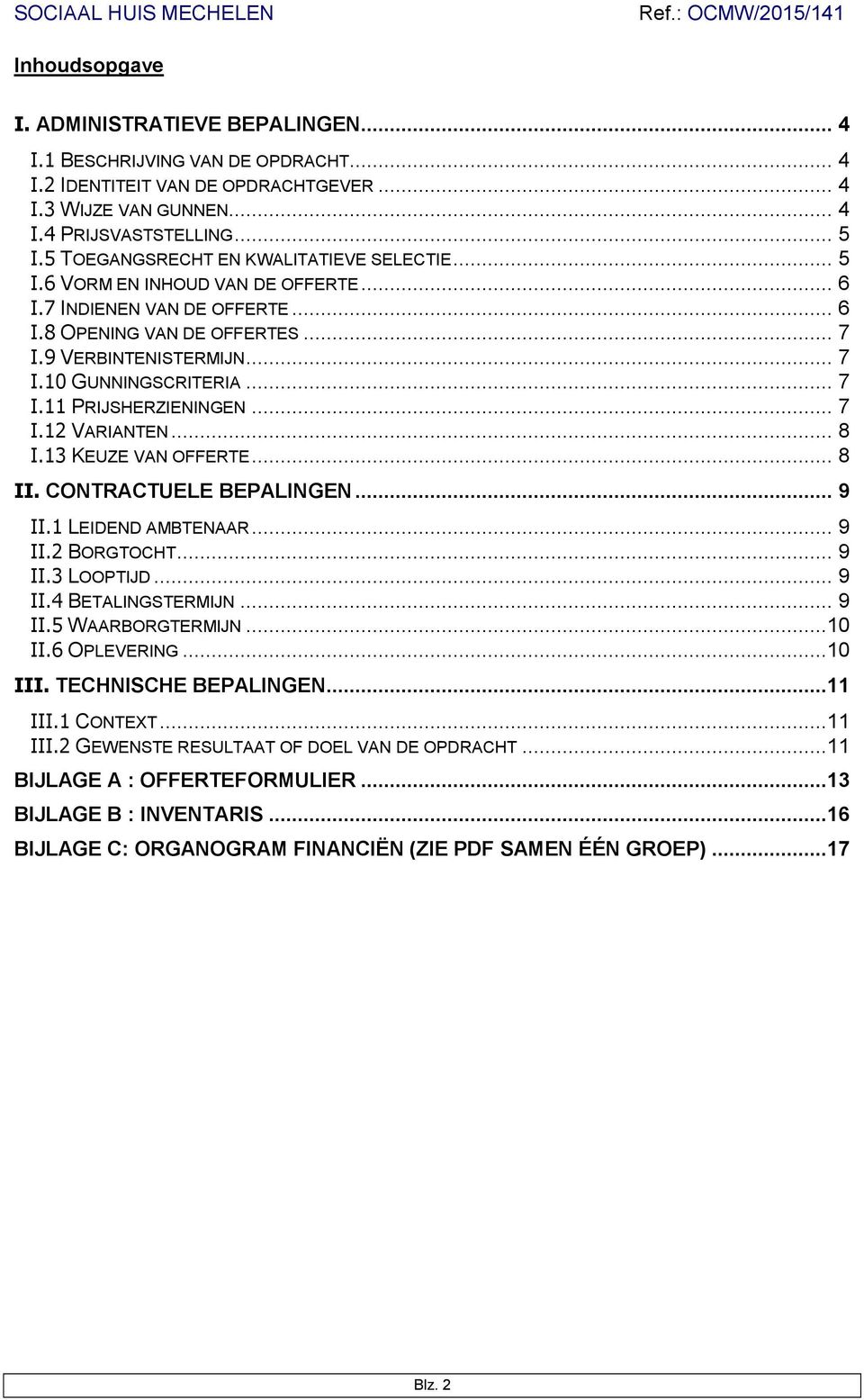 .. 7 I.11 PRIJSHERZIENINGEN... 7 I.12 VARIANTEN... 8 I.13 KEUZE VAN OFFERTE... 8 II. CONTRACTUELE BEPALINGEN... 9 II.1 LEIDEND AMBTENAAR... 9 II.2 BORGTOCHT... 9 II.3 LOOPTIJD... 9 II.4 BETALINGSTERMIJN.