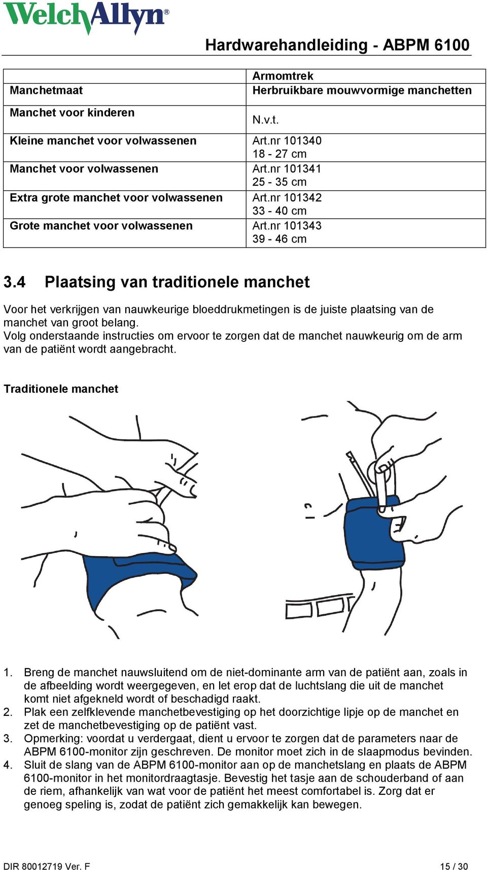 4 Plaatsing van traditionele manchet Voor het verkrijgen van nauwkeurige bloeddrukmetingen is de juiste plaatsing van de manchet van groot belang.