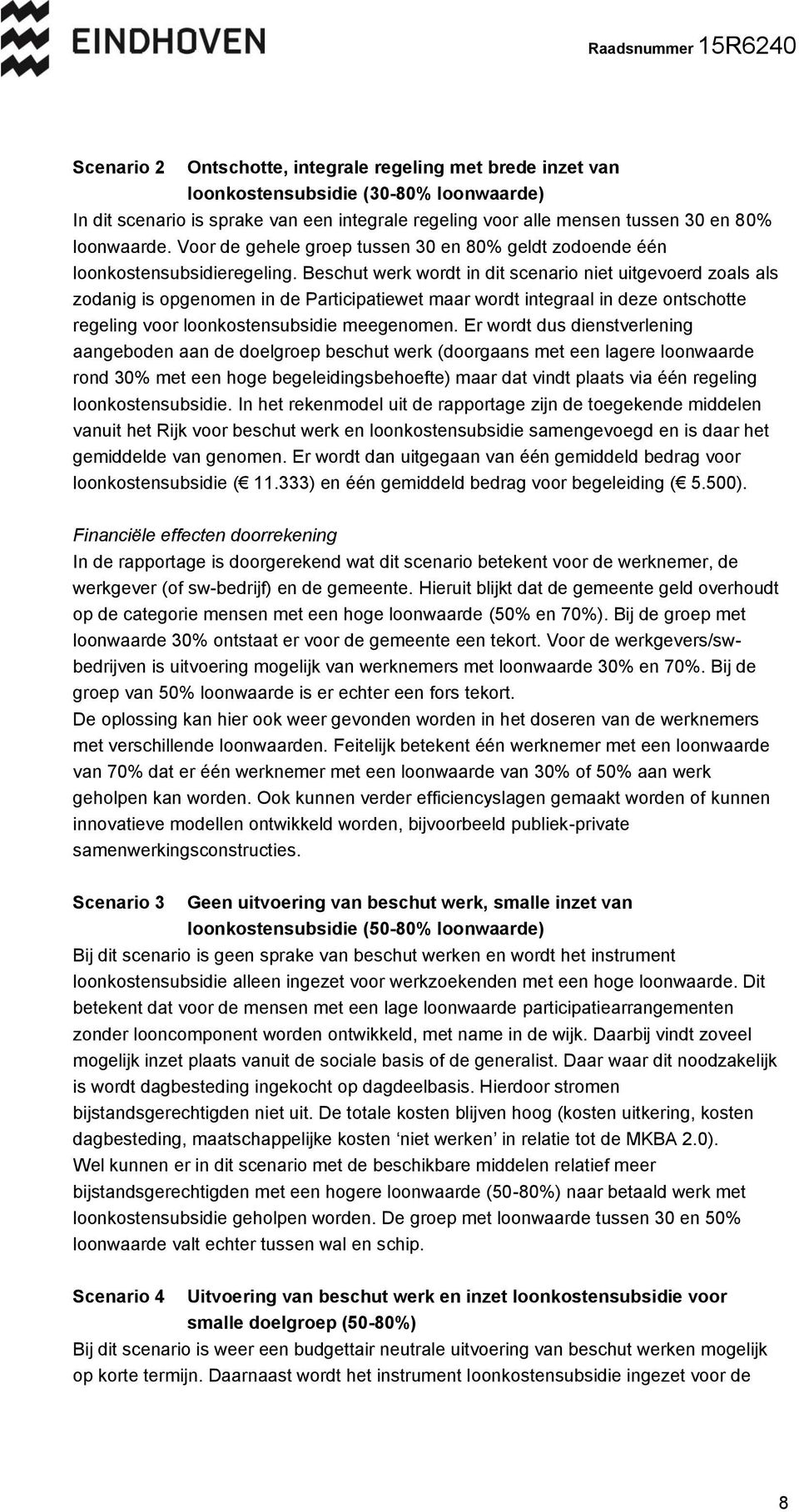 Beschut werk wordt in dit scenario niet uitgevoerd zoals als zodanig is opgenomen in de Participatiewet maar wordt integraal in deze ontschotte regeling voor loonkostensubsidie meegenomen.