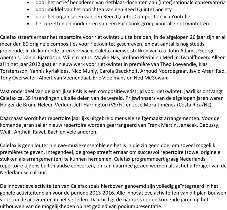 dan 80 originele composities voor rietkwintet geschreven, en dat aantal is nog steeds groeiende. In de komende jaren verwacht Calefax nieuwe stukken van o.a. John Adams, George Aperghis, Daniel Bjarnason, Willem Jeths, Mayke Nas, Stefano Pierini en Merlijn Twaalfhoven.