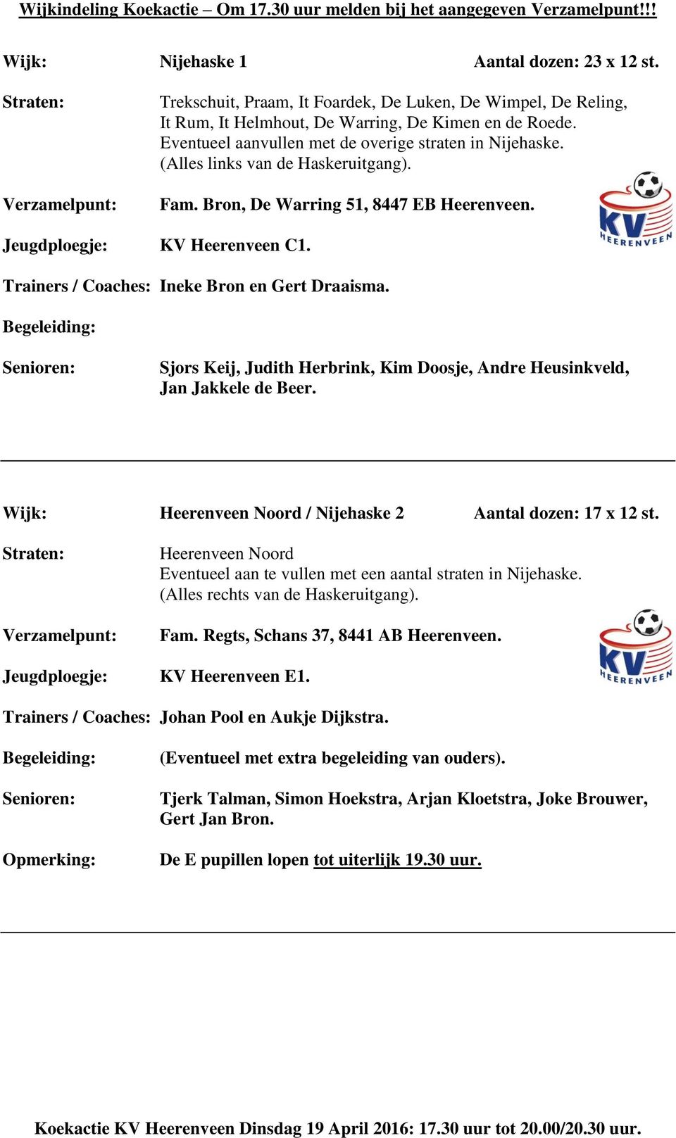 Trainers / Coaches: Ineke Bron en Gert Draaisma. Sjors Keij, Judith Herbrink, Kim Doosje, Andre Heusinkveld, Jan Jakkele de Beer. Wijk: Heerenveen Noord / Nijehaske 2 Aantal dozen: 17 x 12 st.