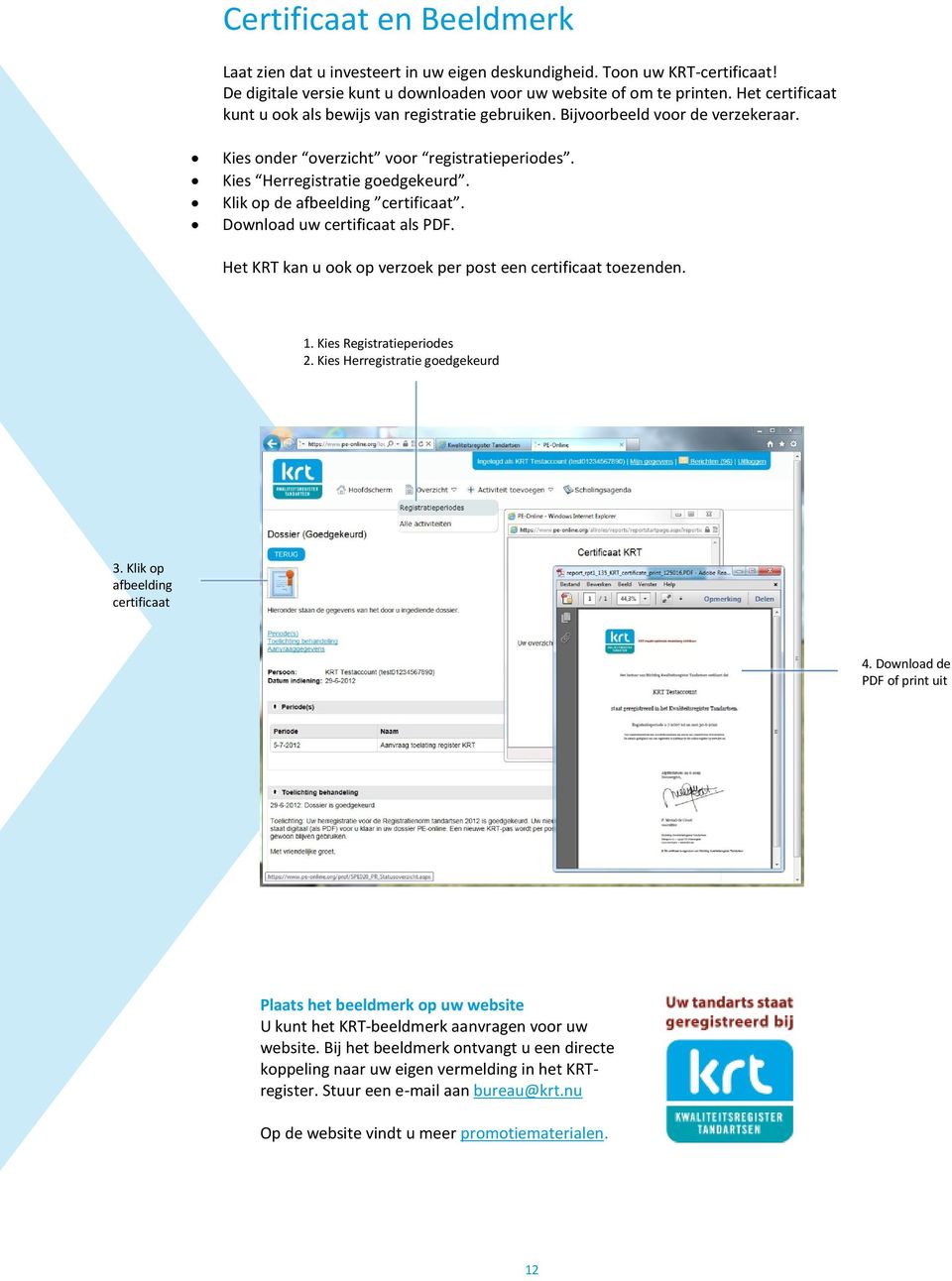 Klik op de afbeelding certificaat. Download uw certificaat als PDF. Het KRT kan u ook op verzoek per post een certificaat toezenden. 1. Kies Registratieperiodes 2. Kies Herregistratie goedgekeurd 3.