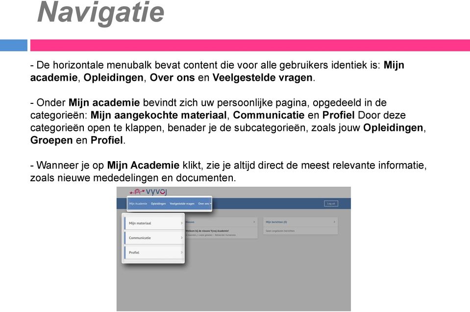 - Onder Mijn academie bevindt zich uw persoonlijke pagina, opgedeeld in de categorieën: Mijn aangekochte materiaal, Communicatie en