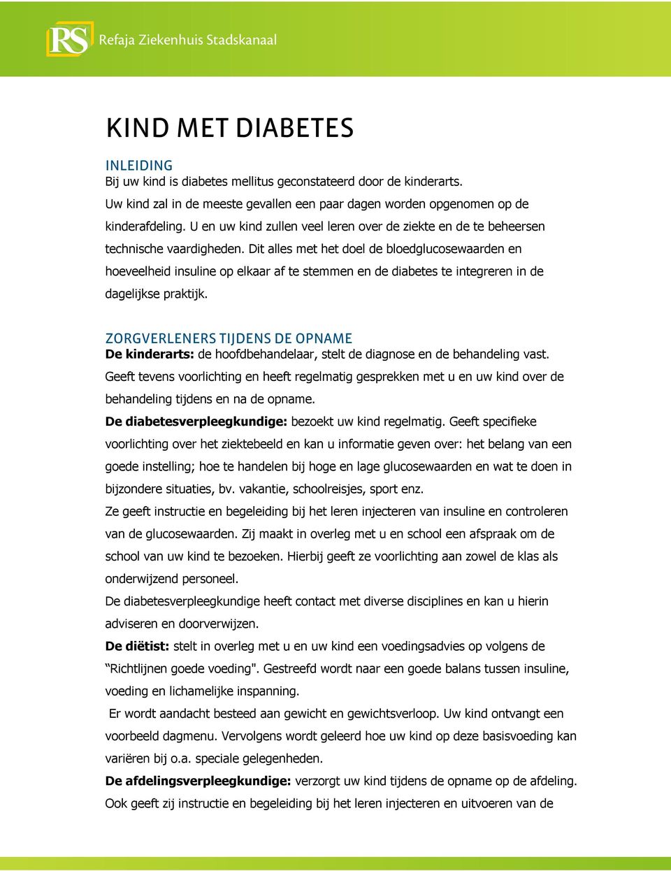 Dit alles met het doel de bloedglucosewaarden en hoeveelheid insuline op elkaar af te stemmen en de diabetes te integreren in de dagelijkse praktijk.